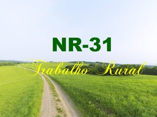 NR-31
Trabalho Rural
 