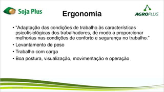 Ergonomia
• “Adaptação das condições de trabalho às características
psicofisiológicas dos trabalhadores, de modo a proporcionar
melhorias nas condições de conforto e segurança no trabalho.”
• Levantamento de peso
• Trabalho com carga
• Boa postura, visualização, movimentação e operação
02/07/2019 17
 