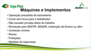 Máquinas e Implementos
• Operação precedida de treinamento
• Curso sem ônus para o trabalhador
- Não exceder jornada diária de trabalho
- Ministrado pelo SESTR, SENAR, Instituição de Ensino ou afim
• Conteúdo mínimo
- Riscos
- Proteções
- Medidas de segurança
02/07/2019 20
 