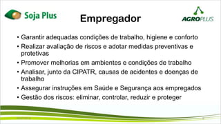 Empregador
• Garantir adequadas condições de trabalho, higiene e conforto
• Realizar avaliação de riscos e adotar medidas preventivas e
protetivas
• Promover melhorias em ambientes e condições de trabalho
• Analisar, junto da CIPATR, causas de acidentes e doenças de
trabalho
• Assegurar instruções em Saúde e Segurança aos empregados
• Gestão dos riscos: eliminar, controlar, reduzir e proteger
02/07/2019 6
 