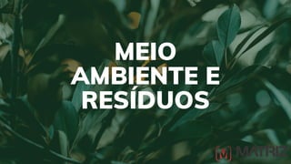 MEIO
AMBIENTE E
RESÍDUOS
 