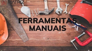 FERRAMENTAS
MANUAIS
NR-31 Segurança e saúde no trabalho na agricultura, pecuária sivilcultura, exploração florestal e aquicultura
 