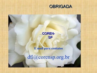 OBRIGADAOBRIGADA
COREN-COREN-
SPSP
E mail para contatos
dfi@corensp.org.br
 