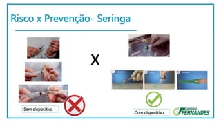 Risco x Prevenção- Seringa
x
Com dispositivo
Sem dispositivo
 