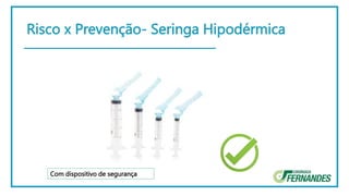 Risco x Prevenção- Seringa Hipodérmica
Com dispositivo de segurança
 