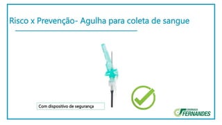 Risco x Prevenção- Agulha para coleta de sangue
Com dispositivo de segurança
 