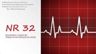 NR 32
SEGURANÇA E SAÚDE NO
TRABALHO EM SERVIÇOS DE SAÚDE
 