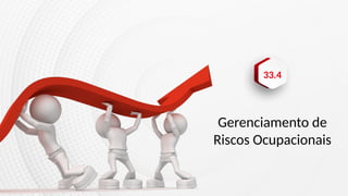33.4
Gerenciamento de
Riscos Ocupacionais
 