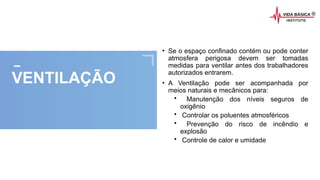 2020 SMALLSTORE. Todos os Direitos Reservados. Siga-nos!
VENTILAÇÃO
• Se o espaço confinado contém ou pode conter
atmosfera perigosa devem ser tomadas
medidas para ventilar antes dos trabalhadores
autorizados entrarem.
• A Ventilação pode ser acompanhada por
meios naturais e mecânicos para:
• Manutenção dos níveis seguros de
oxigênio
• Controlar os poluentes atmosféricos
• Prevenção do risco de incêndio e
explosão
• Controle de calor e umidade
 