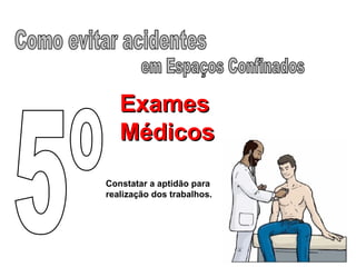 ExamesExames
MédicosMédicos
Constatar a aptidão para
realização dos trabalhos.
 