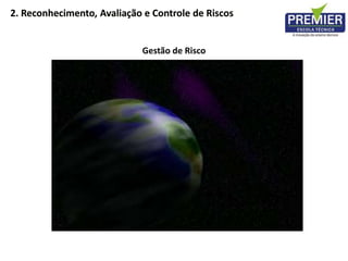 Gestão de Risco
2. Reconhecimento, Avaliação e Controle de Riscos
 
