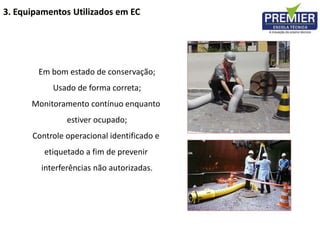 Em bom estado de conservação;
Usado de forma correta;
Monitoramento contínuo enquanto
estiver ocupado;
Controle operacional identificado e
etiquetado a fim de prevenir
interferências não autorizadas.
3. Equipamentos Utilizados em EC
 