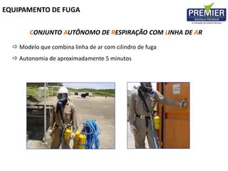  Modelo que combina linha de ar com cilindro de fuga
 Autonomia de aproximadamente 5 minutos
EQUIPAMENTO DE FUGA
CONJUNTO AUTÔNOMO DE RESPIRAÇÃO COM LINHA DE AR
 