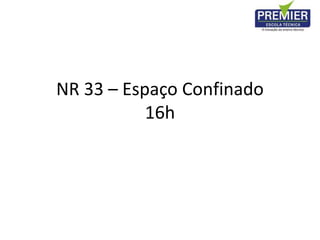 NR 33 – Espaço Confinado
16h
 