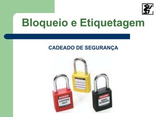Bloqueio e Etiquetagem
CADEADO DE SEGURANÇA
 