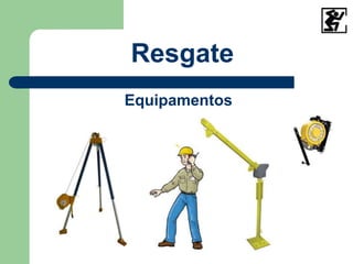 Resgate
Equipamentos
 