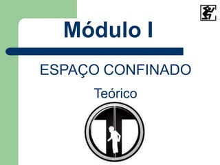 Módulo I
ESPAÇO CONFINADO
Teórico
 