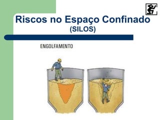 Riscos no Espaço Confinado
(SILOS)
 
