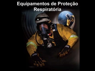 Equipamentos de Proteção
Respiratória
 