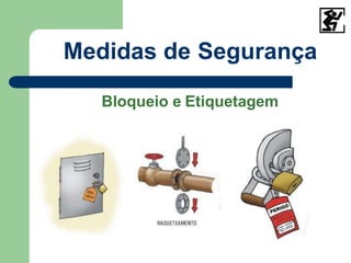 Medidas de Segurança
Bloqueio e Etiquetagem
 