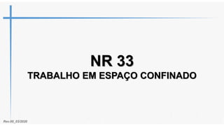 NR 33
TRABALHO EM ESPAÇO CONFINADO
Rev.00_03/2020
 