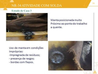 NR-34ATIVIDADE COM SOLDA
Estudo de Caso 3
58
 