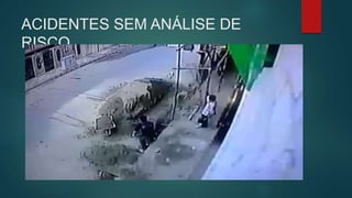 ACIDENTES SEM ANÁLISE DE
RISCO
 