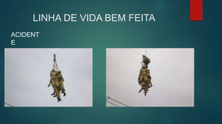 LINHA DE VIDA BEM FEITA
ACIDENT
E
 