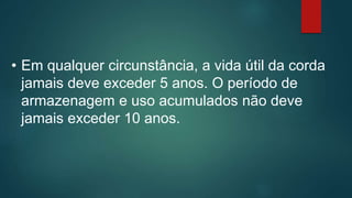 • Em qualquer circunstância, a vida útil da corda
jamais deve exceder 5 anos. O período de
armazenagem e uso acumulados não deve
jamais exceder 10 anos.
 