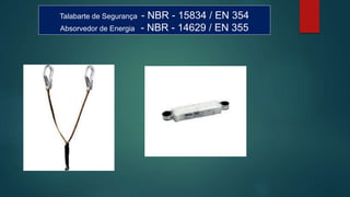 Talabarte de Segurança - NBR - 15834 / EN 354
Absorvedor de Energia - NBR - 14629 / EN 355
 