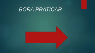 BORA PRATICAR
 