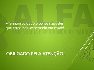 OBRIGADO PELA ATENÇÃO...
Tenham cuidado e pense naqueles
que estão nos esperando em casa!!!
 