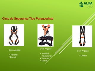 Cinto de Segurança Tipo Paraquedista
Com Argolas:
 Peitoral
Dorsal
Com Argolas:
 Peitoral
 Abdominal
 Laterais
Dorsal
Com Argolas:
Dorsal
 
