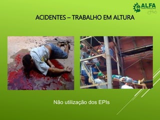 ACIDENTES – TRABALHO EM ALTURA
Não utilização dos EPIs
 