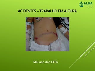 ACIDENTES – TRABALHO EM ALTURA
Mal uso dos EPIs
 