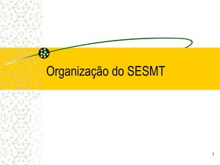1
Organização do SESMT
 