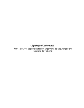 Legislação Comentada: 
NR 4 - Serviços Especializados em Engenharia de Segurança e em 
Medicina do Trabalho 
 
