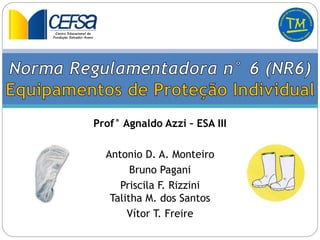 Prof° Agnaldo Azzi – ESA III
Antonio D. A. Monteiro
Bruno Pagani
Priscila F. Rizzini
Talitha M. dos Santos
Vítor T. Freire
 