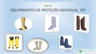 NR 6
EQUIPAMENTO DE PROTEÇÃO INDIVIDUAL EPI
 