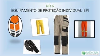 NR 6
EQUIPAMENTO DE PROTEÇÃO INDIVIDUAL EPI
 