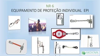 NR 6
EQUIPAMENTO DE PROTEÇÃO INDIVIDUAL EPI
 