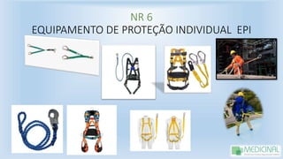 NR 6
EQUIPAMENTO DE PROTEÇÃO INDIVIDUAL EPI
 