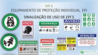 NR 6
EQUIPAMENTO DE PROTEÇÃO INDIVIDUAL EPI
SINALIZAÇÃO DE USO DE EPI´S
 
