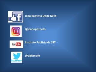 João Baptista Opitz Neto
@joaoopitzneto
Instituto Paulista de SST
@opitzneto
 