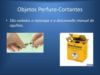 • São vedados o reencape e a desconexão manual de
agulhas.
Objetos Perfuro-Cortantes
 