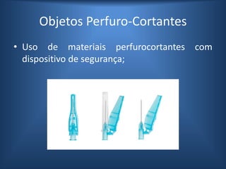 • Uso de materiais perfurocortantes com
dispositivo de segurança;
Objetos Perfuro-Cortantes
 