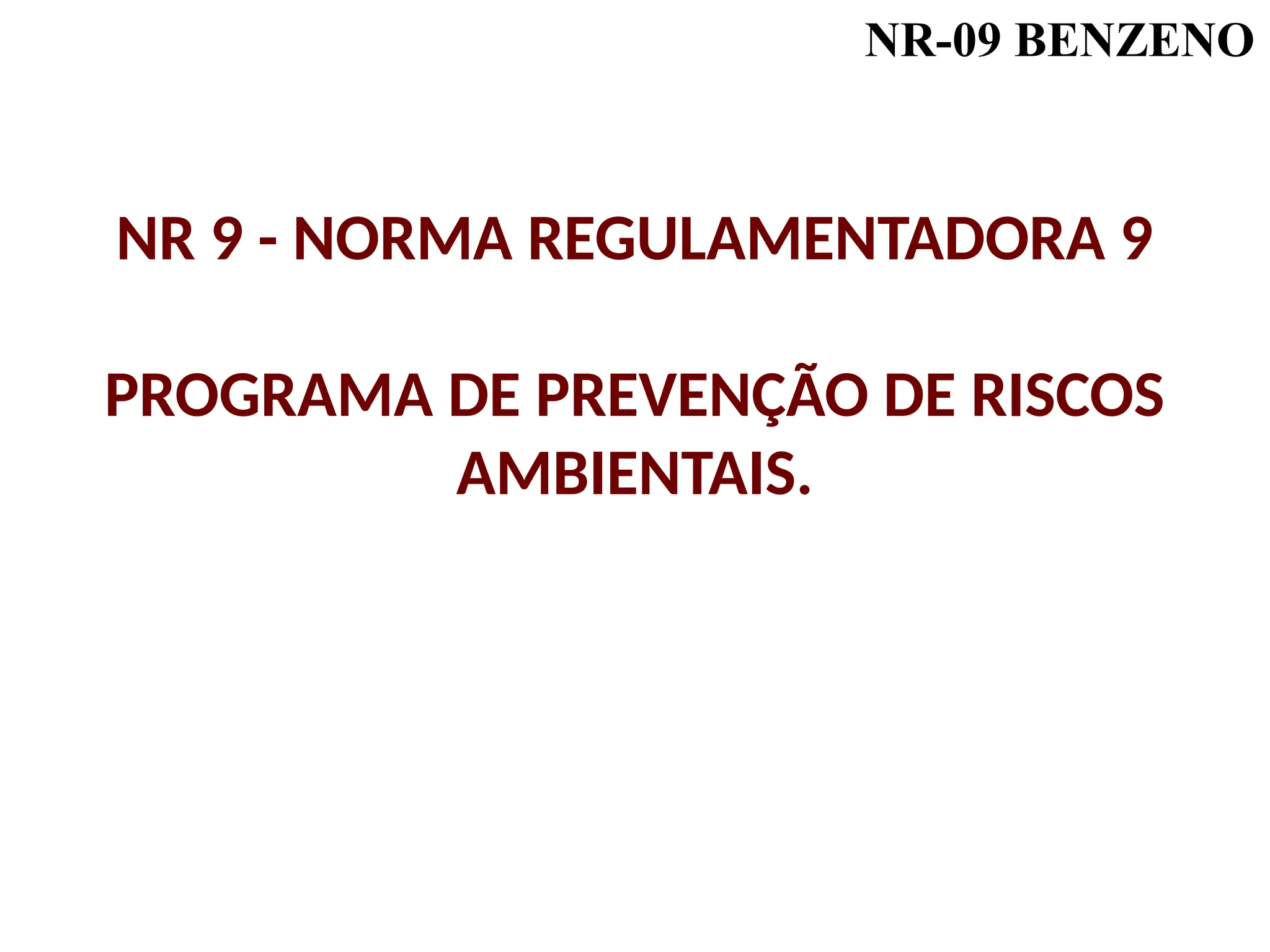 NR-09 BENZENO
NR 9 - NORMA REGULAMENTADORA 9
PROGRAMA DE PREVENÇÃO DE RISCOS
AMBIENTAIS.
 