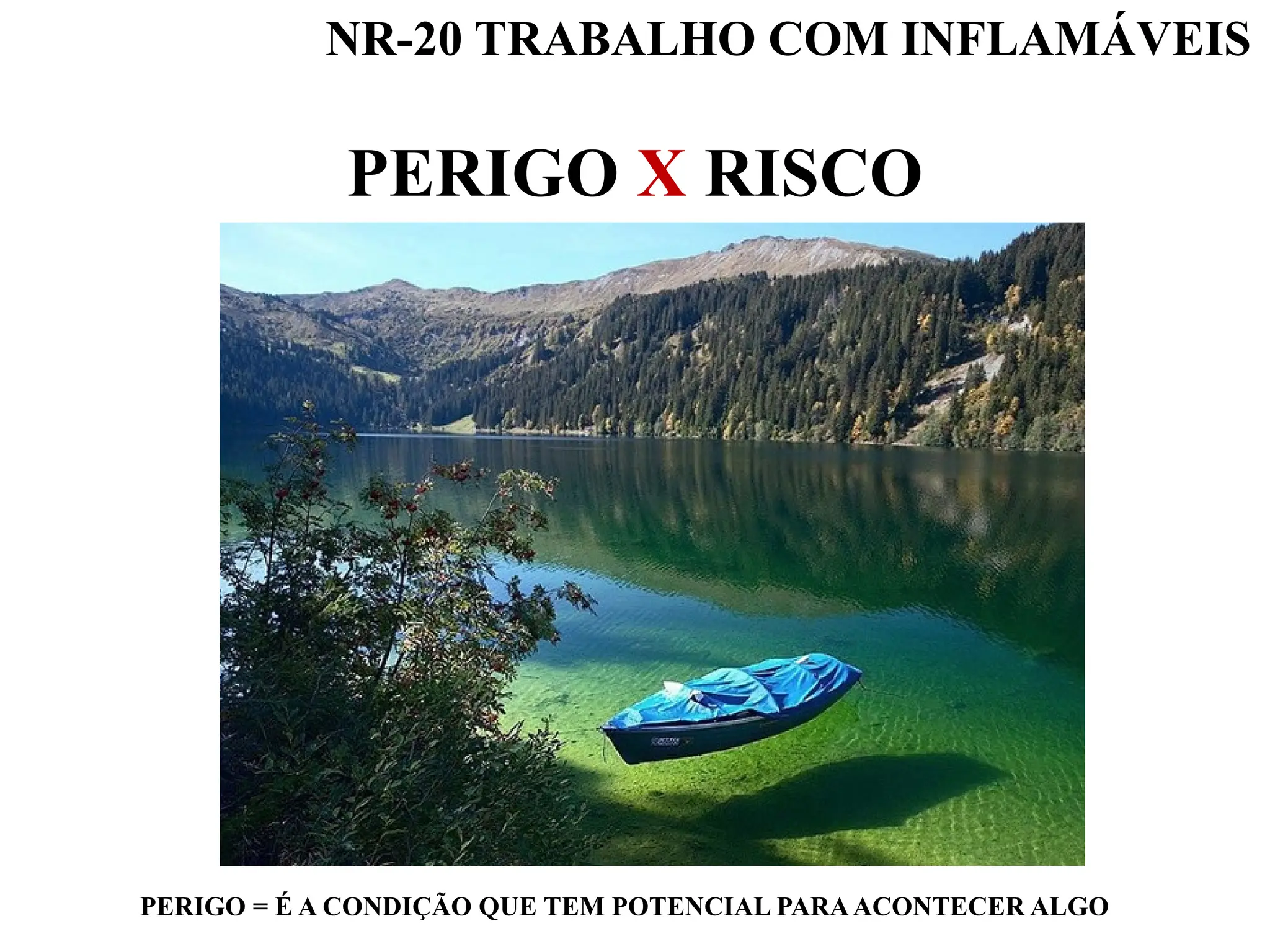 NR-20 TRABALHO COM INFLAMÁVEIS
PERIGO X RISCO
PERIGO = É A CONDIÇÃO QUE TEM POTENCIAL PARAACONTECER ALGO
 