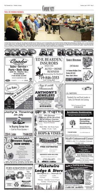 Tuesday, June 9, 2015 Page 3The Chronicle-News Trinidad, Colorado
Picketwire
Lodge & Store
Monday - Saturday 9 a.m. to 6 p.m.
Tuesday - Closed at Noon
7600 Highway 12 • Stonewall, CO
Tuesday - Closed at Noon
Along Beautiful Highway 12
• Gas/Diesel • Gifts
• Licenses • Groceries
Growers Supply
NOW OPEN!!
SRG’s Landscaping & Growing Supply
2400 E. Main Street • Trinidad • 719-846-2050
SRG’s Landscaping &
Potting Soil
Growing Media
Fertilizer
Hydroponic Systems
Lighting Accessories
Portable Garden Rooms
Nutrients &
Supplements
Nicol’s Cottonwood Corner
June Business Hours
Monday, Wednesday & Friday
10 a.m. to 2 p.m.
Saturdays @ the Farmers Market
8 a.m. to 12 p.m.
19990 Co. Rd. 75.1 • Hoehne, Colorado
719-680-1402
• Flowering Plants
• Annuals & Perennials
• Vegetables
• Hanging Baskets
10% Discount
From now till the 4th of July
for all Military Veterans
and Active Duty Personnel
Present I.D. at Checkout
Hours: Mon.- Sat. 10 a.m. 9 p.m.
Sunday - 11 a.m. - 7 p.m.
COMMUNITY
Photo courtesy of Greg Boyce / Trinidad State
Trinidad State hosted the weekly kick off meeting for the NRA Summer Series as a part of Trinidad State’s new Southern Rockies Heritage School that began on Monday, June 1. It was the second
of a nine-weeks course. Kim McKee, Heritage School Director and Dr. Carmen Simone, Trinidad State President can be seen above (L-R) at the left of the photo. Keith Gipson is the Associate Dean
of CTE / Professor of gunsmithing, Mike Taunt, is the instructor for Welding for Gunsmiths and Donna Haddow is the Coordinator for the NRA Summer Gunsmithing Program. Casses this week are:
Advanced Machining, Advanced Welding, Vintage Finishing, Take Down Lever Action Rifles, Leather Holster Making and Reloading.
NRA SUMMER SERIES
 