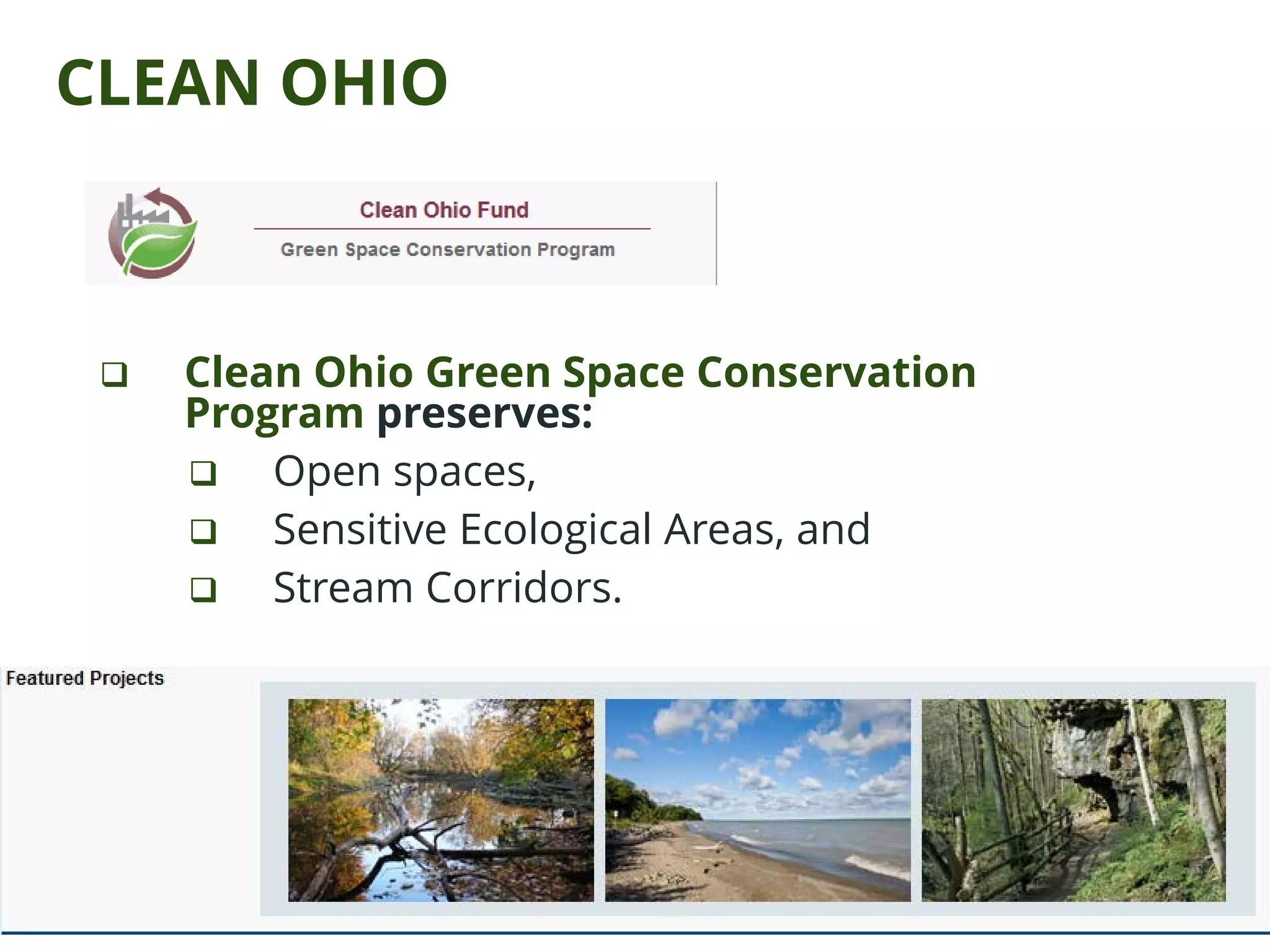 CLEAN OHIO
 Clean Ohio Green Space Conservation
Program preserves:
 Open spaces,
 Sensitive Ecological Areas, and
 Stream Corridors.
 